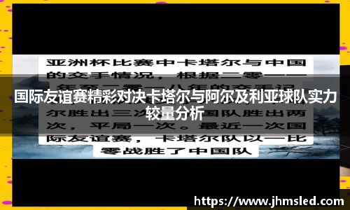 国际友谊赛精彩对决卡塔尔与阿尔及利亚球队实力较量分析