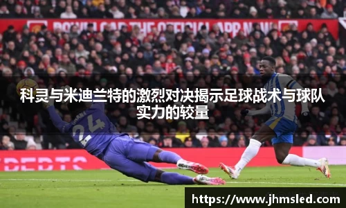 科灵与米迪兰特的激烈对决揭示足球战术与球队实力的较量