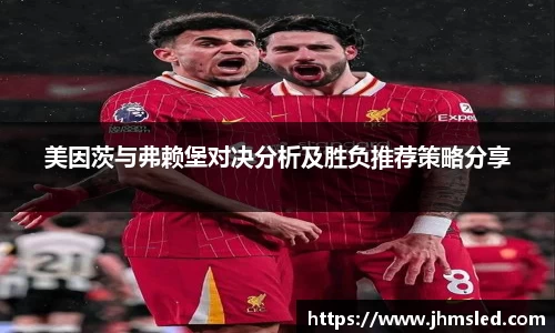 美因茨与弗赖堡对决分析及胜负推荐策略分享