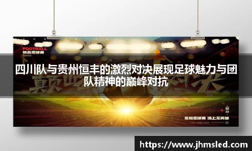 四川队与贵州恒丰的激烈对决展现足球魅力与团队精神的巅峰对抗