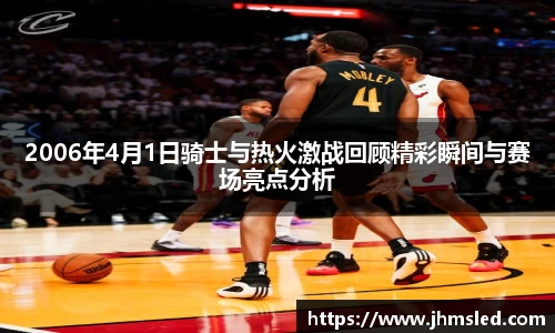 2006年4月1日骑士与热火激战回顾精彩瞬间与赛场亮点分析